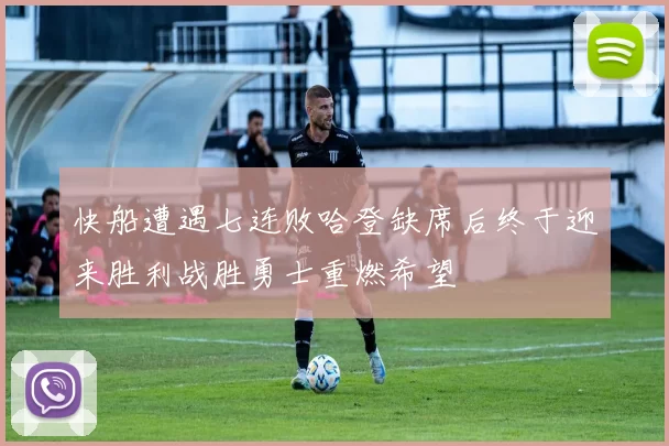快船遭遇七连败哈登缺席后终于迎来胜利战胜勇士重燃希望