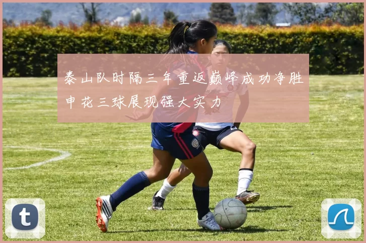 泰山队时隔三年重返巅峰成功净胜申花三球展现强大实力