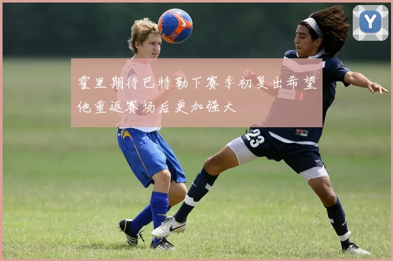 霍里期待巴特勒下赛季初复出希望他重返赛场后更加强大